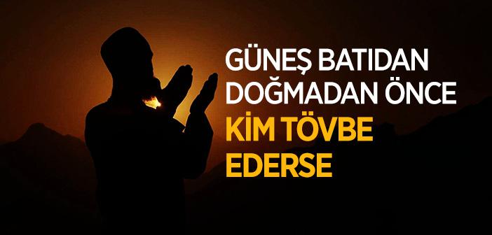 “Güneş Batıdan Doğmadan Önce Kim Tövbe Ederse, Allah Onun Tövbesini Kabul Eder” Hadisi