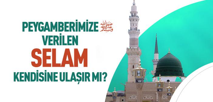 Peygamberimize Verilen Selam Kendisine Ulaşır mı?