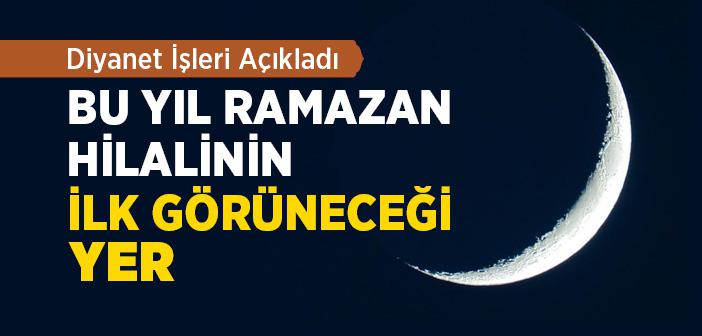 Ramazan Hilali Bu Yıl İlk Nerede Görünecek?