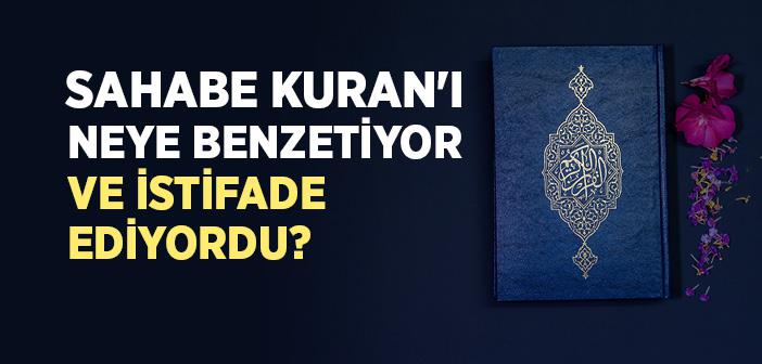 Sahabe Kuran'ı Neye Benzetiyor ve Nasıl Anlatıyordu?