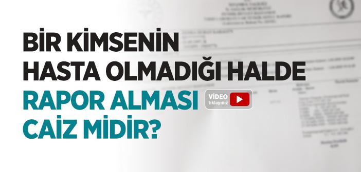 Bir Kişinin Hasta Olmadığı Halde Düğün, Cenaze vb. Yerlere Gitmek İçin Rapor Alması Caiz mi?