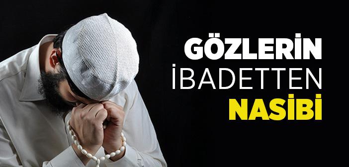 Gözlerinize İbâdetten Nasîbini Veriniz