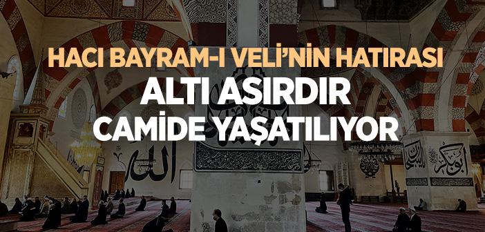 Hacı Bayram-ı Veli’nin Hatırası Altı Asırdır Camide Yaşatılıyor