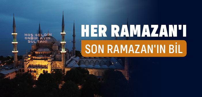 Her Ramazan'ı Son Ramazan'ın Bil