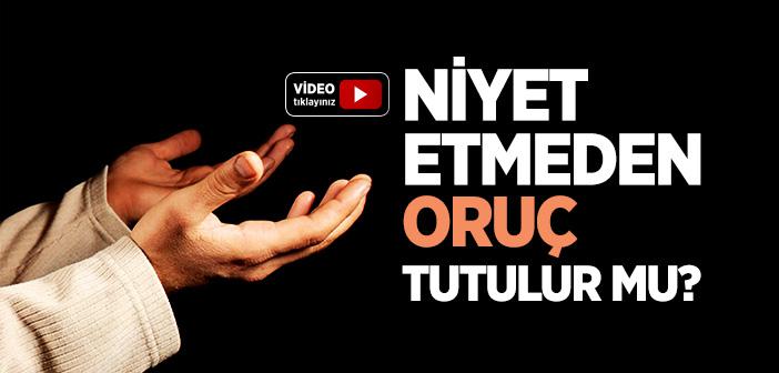 Niyet Etmeden Oruç Tutulur mu?