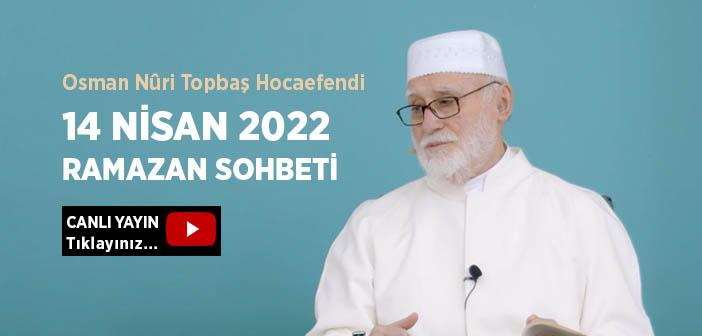 Osman Nûri Topbaş Hocaefendi 14 Nisan 2022 Ramazan Sohbeti