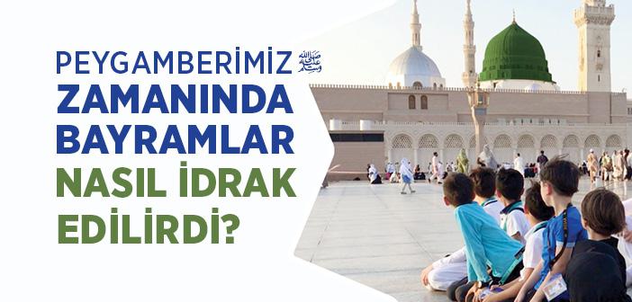 Peygamberimiz Zamanında Bayramlar Nasıl İdrak Edilirdi?