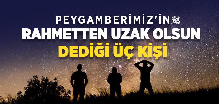 Peygamberimiz'in Rahmetten Uzak Olsun Dediği Üç Kişi