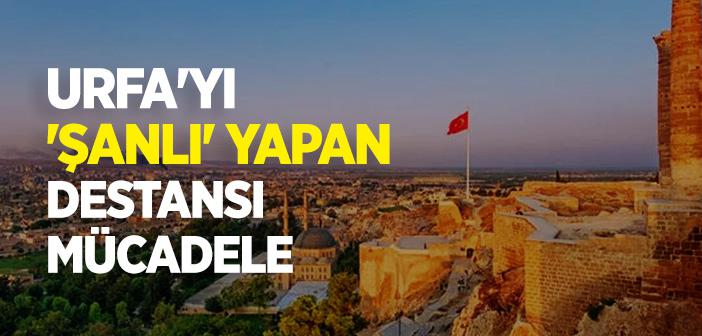 Urfa’ya “Şanlı” Unvanı Neden ve Ne Zaman Verildi?