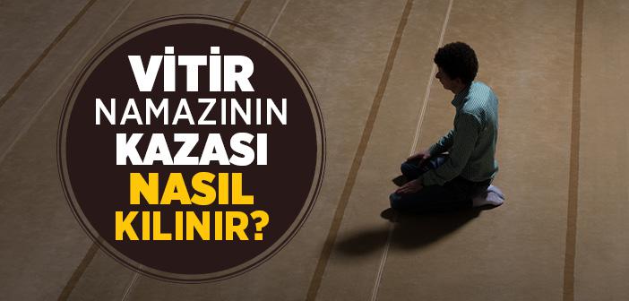 Vitir Namazının Kazası Nasıl Kılınır?