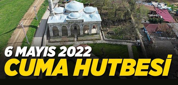 6 Mayıs 2022 Cuma Hutbesi "Şükür Sana Ey Şekur"