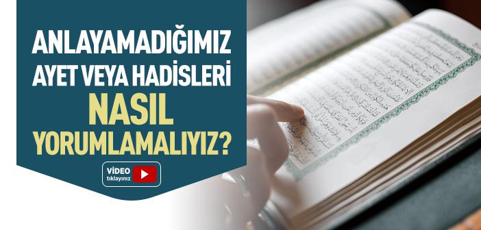 Anlayamadığımız Ayet veya Hadisleri Nasıl Yorumlamalıyız?