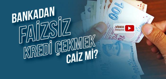 Bankadan Faizsiz Kredi Çekmek Caiz mi?