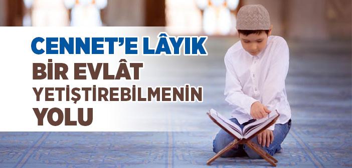 Cennete Lâyık Bir Evlat Yetiştirebilmenin Yolu