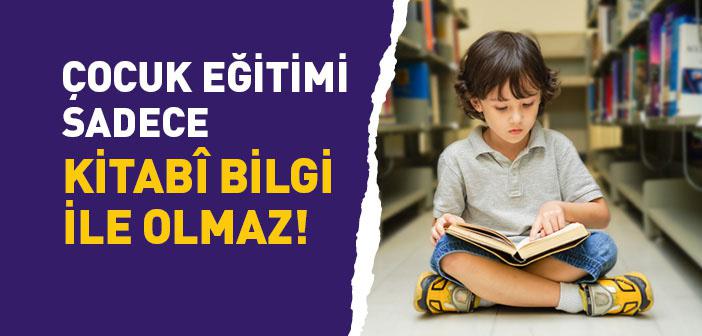 Çocuk Eğitimi Sadece Kitabî Bilgi İle Olmaz!