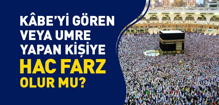 İmkân Bulup Kâbe’yi Gören veya Umre Yapan Kişiye Hac Farz Olur mu?