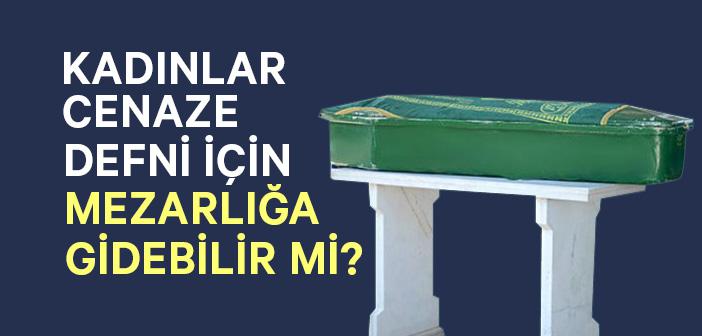 Kadınlar Cenaze Defni İçin Mezarlığa Gidebilir mi?