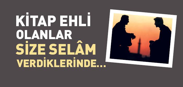 “Kitap Ehli Olanlar Size Selâm Verdiklerinde…” Hadisi Şerifi