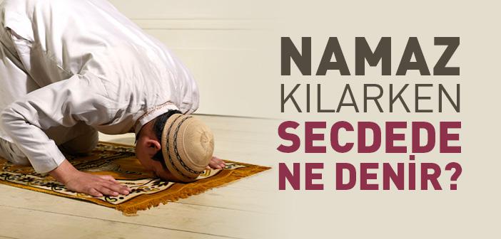 Namaz Kılarken Secdede Ne Denir?