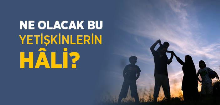 Ne Olacak Bu Yetişkinlerin Hâli?