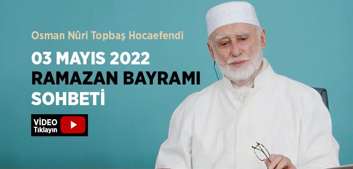 Osman Nûri Topbaş Hocaefendi 03 Mayıs 2022 Ramazan Bayramı Sohbeti