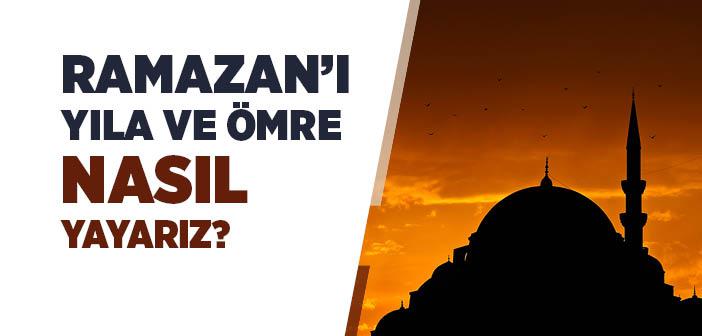 Ramazan’ı Yıla ve Ömre Nasıl Yayarız?