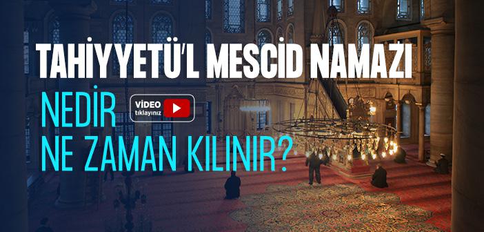 Tahiyyetü’l Mescid Namazı Nedir ve Ne Zaman Kılınır?