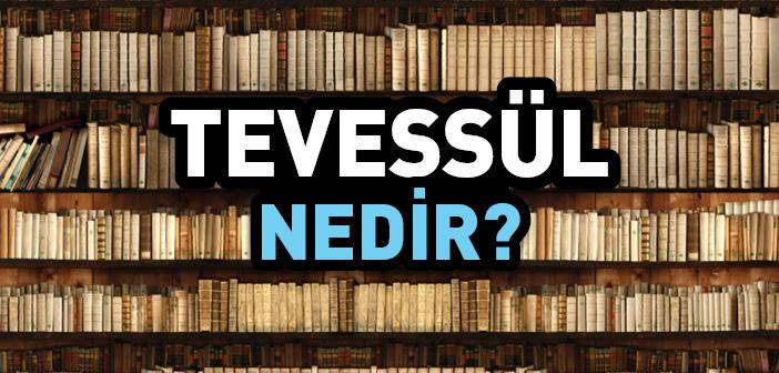 Tevessül Ne Demek? Tevessül Ne Anlama Gelir?