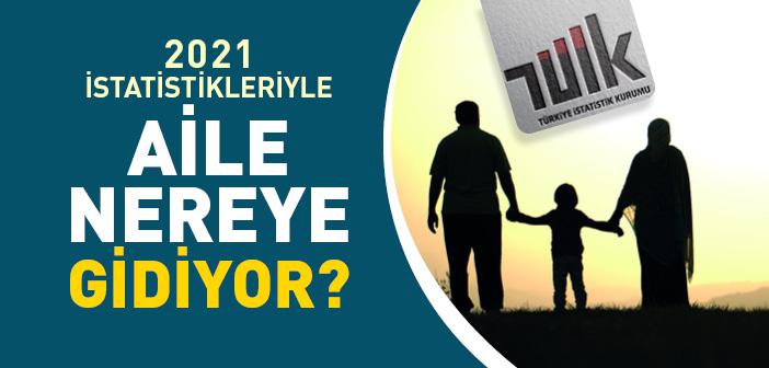 Aile Nereye Gidiyor? (İstatistiklerle Aile 2021)