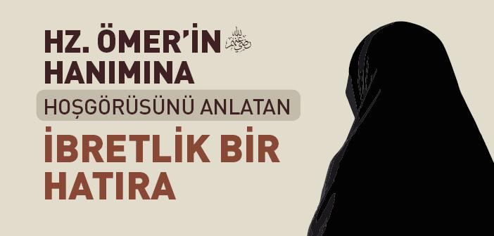 Hz. Ömer (r.a.) Efendimiz'in Hanımına Karşı Hoşgörüsünü Anlatan İbretlik Bir Hatıra