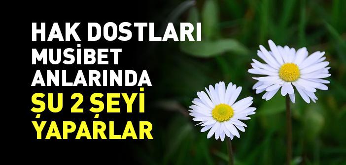 Musibet Anlarında Allah Dostları Şu 2 Şeyi Yaparlar