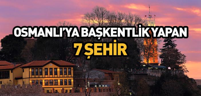 Osmanlı Devleti’ne Başkentlik Yapan Şehirler Hangileridir? | Osmanlı Başkentleri