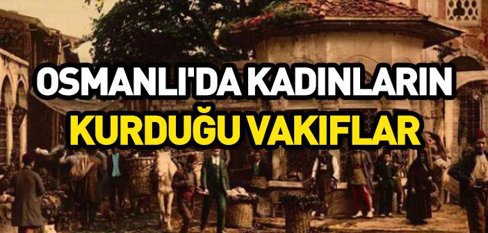 Osmanlı'da Kadınların Kurduğu Vakıflar