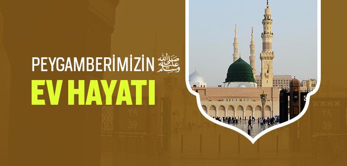 Peygamberimizin Ev Hayatı Nasıldı?