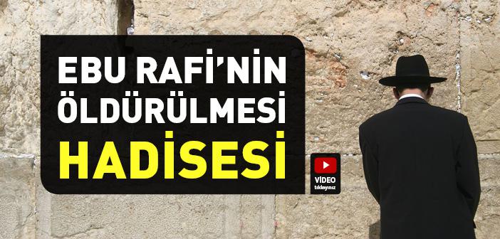 Ebu Rafi’nin Öldürülmesi Hadisesi