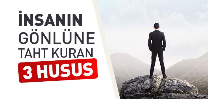 İnsanın Gönlüne Taht Kuran Üç Husus