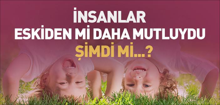 İnsanlar Eskiden mi Daha Mutluydu, Şimdi mi Daha Mutlu?