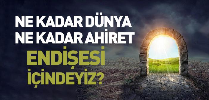 Ne Kadar Dünya, Ne Kadar Ahiret Endişesi İçindeyiz?