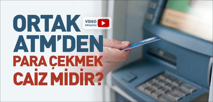Ortak ATM’den Para Çekmek Caiz midir?