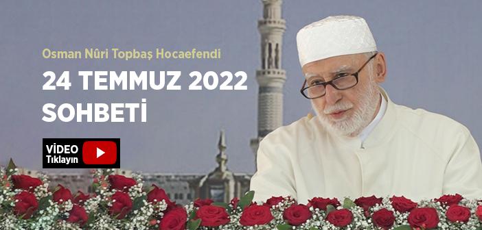 Osman Nûri Topbaş Hocaefendi 24 Temmuz 2022 Sohbeti