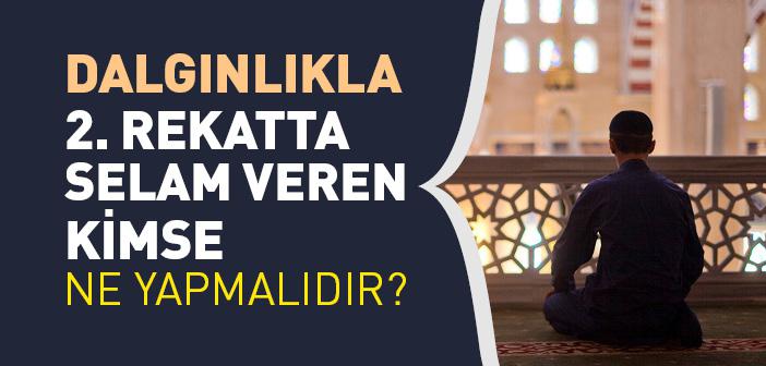 2. Rekatta Yanlışlıkla Selam Veren Kimse Ne Yapmalıdır?