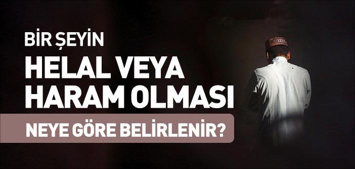 Bir Şeyin Helal veya Haram Olması Neye Göre Belirlenir?