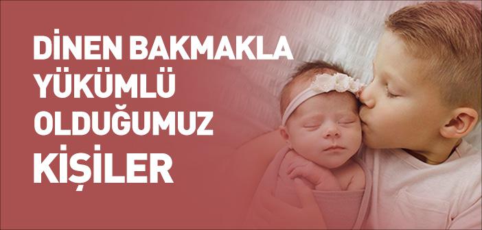 Dinen Bakmakla Yükümlü Olduğumuz Kişiler
