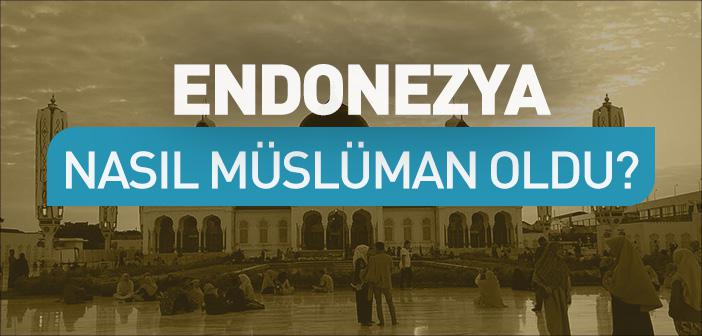Endonezya İslam’a Nasıl Girdi?