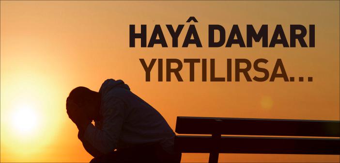 Hayâ Damarı Yırtılırsa…