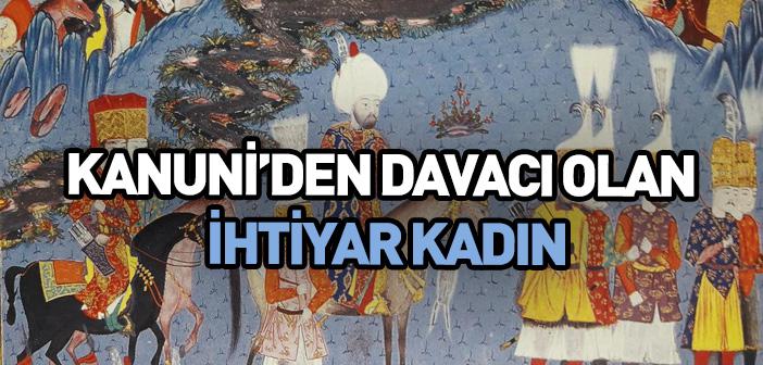 Kanuni Sultan Süleyman’dan Davacı Olan Kadın