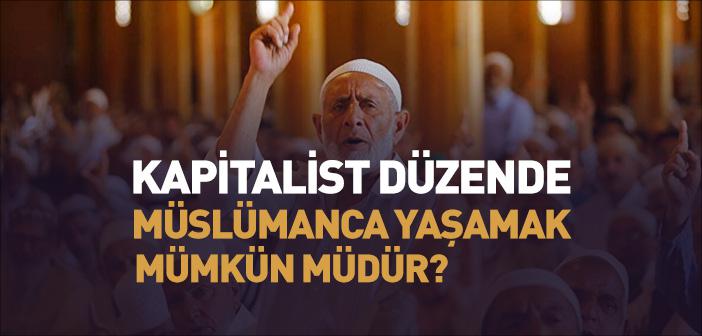 Kapitalist Düzende Müslümanca Yaşamak Mümkün müdür?