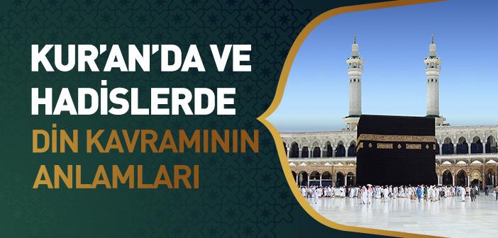 Kur’an’da ve Hadislerde Din Kavramı Hangi Anlamlarda Kullanılmıştır?