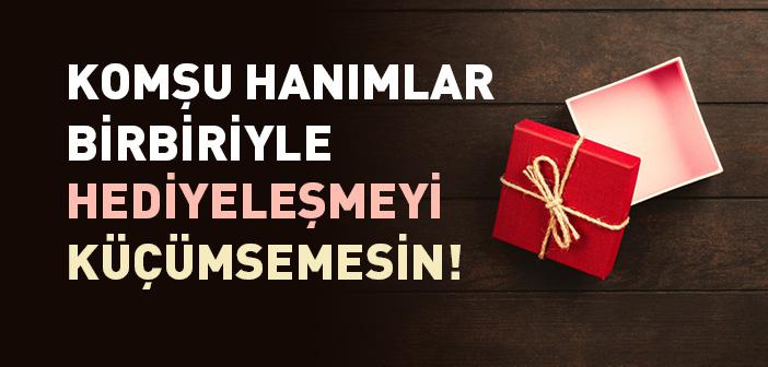 "Komşu Hanımlar Birbiriyle Hediyeleşmeyi Küçümsemesin!" Hadisi