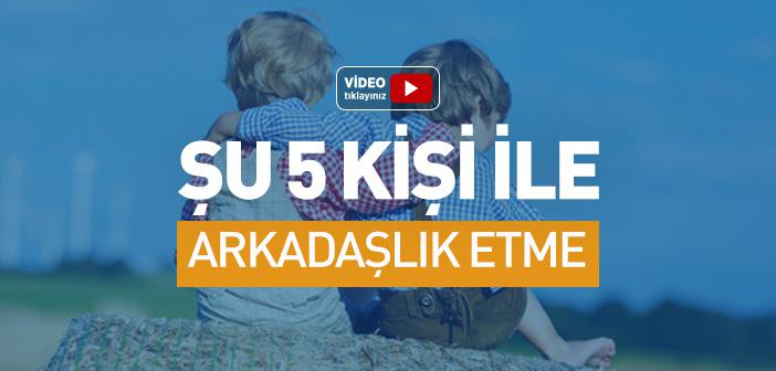 Şu 5 Kişi ile Arkadaşlık Etme